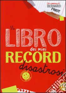 Il libro dei miei record disastrosi libro di Friot Bernard