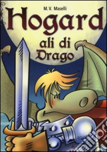 Ali di drago. Hogard libro di Maselli Mirco V.; Mattia L. (cur.)