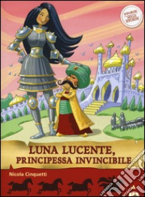 Luna lucente, principessa invincibile. Storie nelle storie libro di Cinquetti Nicola