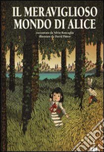 Il meraviglioso mondo di Alice. Ediz. illustrata libro di Roncaglia Silvia