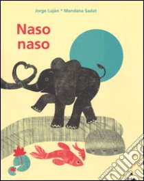 Naso naso. Ediz. illustrata libro di Luján Jorge; Sadat Mandana