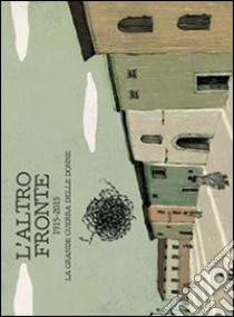 L'altro fronte. 1915-2015. La grande guerra delle donne libro di Magnasciutti F. (cur.)