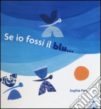 Se io fossi il blu.... Ediz. illustrata libro di Fatus Sophie