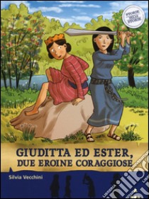 Giuditta ed Ester, due eroine coraggiose. Storie nelle storie libro di Vecchini Silvia