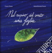 Nel respiro del vento una foglia. Ediz. illustrata libro di Chiesa Cinzia; Ferrari Antongionata