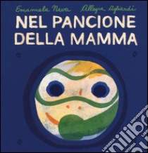 Nel pancione della mamma. Ediz. illustrata libro di Nava Emanuela; Agliardi Allegra