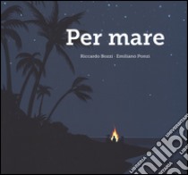 Per mare. Ediz. a colori libro di Bozzi Riccardo; Ponzi Emiliano