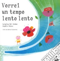 Vorrei un tempo lento lento. Ediz. a colori libro di Del Gobbo Luigina; Fatus Sophie