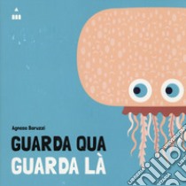 Guarda qua guarda là. Ediz. a colori, Agnese Baruzzi