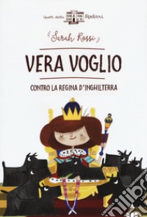 Vera Voglio contro la regina d'Inghilterra libro di Rossi Sarah