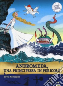 Andromeda. Una principessa in pericolo. Storie nelle storie  libro di Roncaglia Silvia