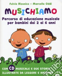 Musichiamo. Percorso di educazione musicale per bambini dai 2 ai 6 anni. Nuova ediz. Con CD-Audio. Con Fascicolo libro di Rizonico Fulvia; Oddi Marcella