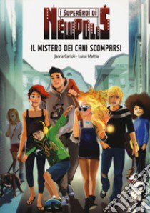 Il mistero dei cani scomparsi. I supereroi di NewPolis libro di Carioli Janna; Mattia Luisa