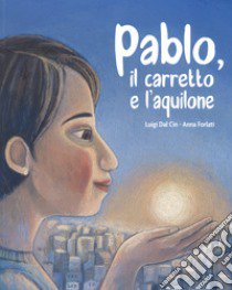 Pablo, il carretto e l'aquilone. Ediz. a colori libro di Dal Cin Luigi