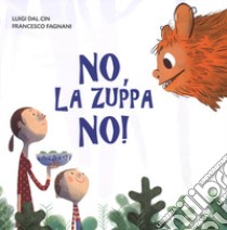 No, la zuppa no! Ediz. a colori libro di Dal Cin Luigi