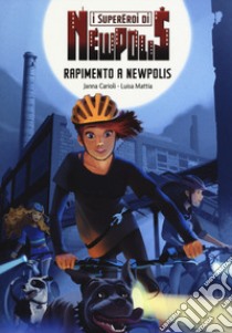 Rapimento a Newpolis. I supereroi di NewPolis libro di Carioli Janna; Mattia Luisa