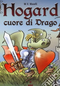 Cuore di drago. Hogard. Ediz. a colori libro di Maselli Mirco V.; Mattia L. (cur.)