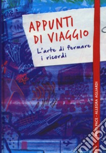 Appunti di viaggio. L'arte di fermare i ricordi. Ediz. a colori libro di Pace Pino