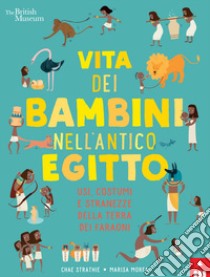 Vita dei bambini nell'antico Egitto. Usi, costumi e stranezze nella terra dei faraoni libro di Strathie Chae