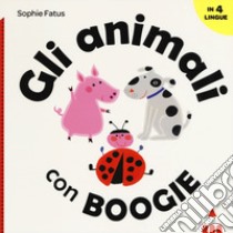 Gli animali con Boogie. Ediz. italiana, inglese, francese e spagnola libro di Fatus Sophie