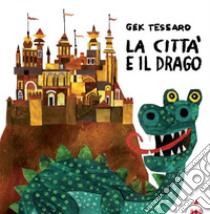 La città e il drago. Ediz. a colori libro di Tessaro Gek