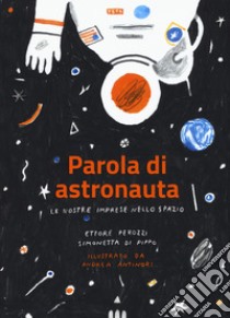 Parola di astronauta. Le nostre imprese nello spazio libro di Perozzi Ettore; Di Pippo Simona