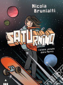 Saturnino, l'alieno venuto dalla Terra libro di Brunialti Nicola