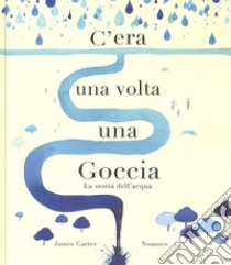 C'era una volta una goccia. Ediz. a colori libro di Carter James