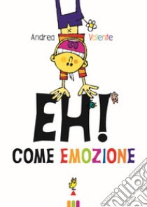 Eh! Come emozione libro di Valente Andrea