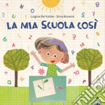 Mia scuola così. Ediz. a colori libro di Del Gobbo Luigina