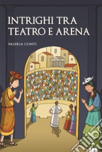Intrighi tra teatro e arena libro di Conti Valeria