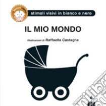 Il mio mondo. Ediz. illustrata libro di Castagna Raffaella