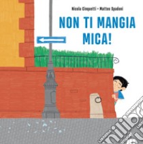 Non ti mangia mica! Ediz. a colori libro di Cinquetti Nicola