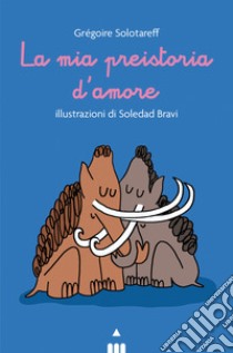 La mia preistoria d'amore libro di Solotareff Grégoire