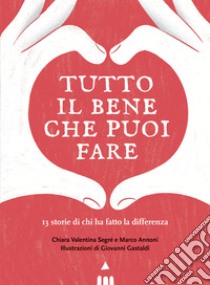 Tutto il bene che puoi fare. 13 storie di chi ha fatto la differenza libro di Annoni Marco; Segré Chiara Valentina