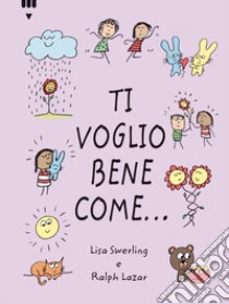 Ti voglio bene come.... Ediz. a colori libro di Swerling Lisa; Lazar Ralph