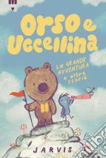 La grande avventura e altre storie. Orso e Uccellina. Ediz. a colori libro di Jarvis