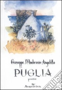 Puglia. Poesie libro di D'Ambrosio Angelillo Giuseppe; Sinigaglia M. (cur.)