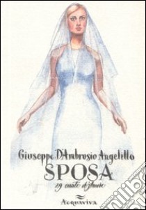 Sposa. 29 canti d'amore libro di D'Ambrosio Angelillo Giuseppe; Sinigaglia M. (cur.)