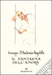 Il fantasma dell'amore libro di D'Ambrosio Angelillo Giuseppe; Sinigaglia M. (cur.)