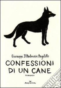 Confessioni di un cane libro di D'Ambrosio Angelillo Giuseppe