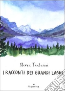 I Racconti dei grandi laghi libro di Tamburini Steven