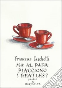 Ma al Papa piacciono i Beatles? libro di Cecchetti Francesco