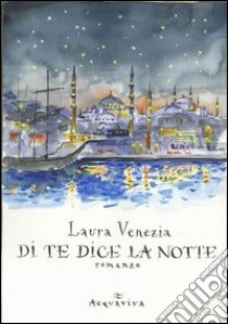 Di te dice la notte libro di Venezia Laura