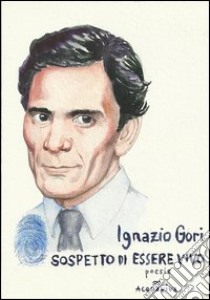 Sospetto di essere vivo. Poesie libro di Gori Ignazio