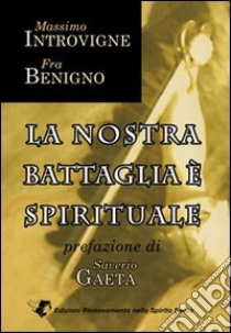 La nostra battaglia è spirituale libro di Introvigne Massimo; Benigno (Fra)