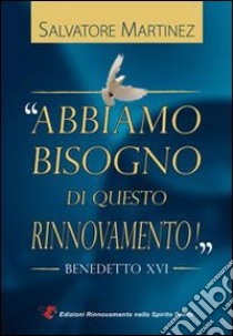 Abbiamo bisogno di questo rinnovamento! Benedetto XVI libro di Martinez Salvatore