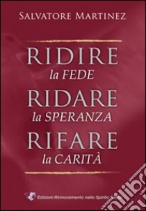 Ridire la fede, ridare la speranza, rifare la carità libro di Martinez Salvatore