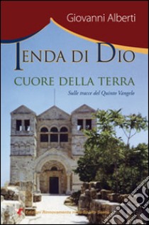 Tenda di Dio, cuore della terra libro di Alberti Giovanni