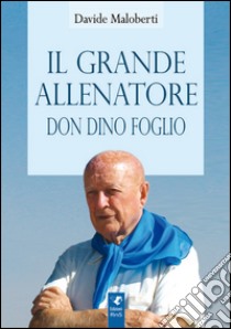 Il grande allenatore don Dino Foglio libro di Maloberti Davide